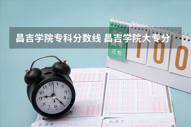 昌吉学院专科分数线 昌吉学院大专分数线