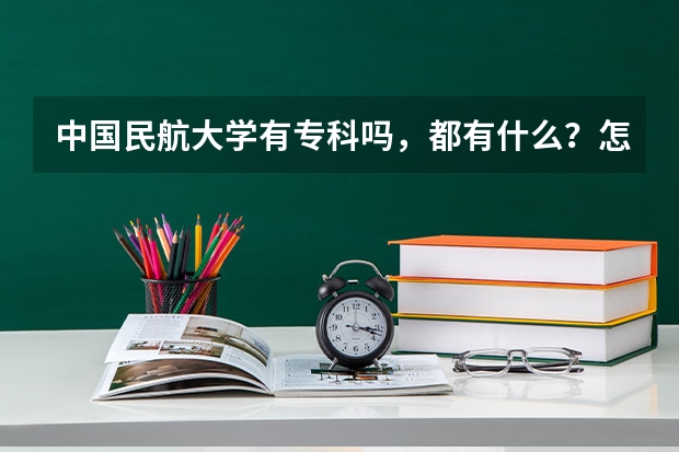 中国民航大学有专科吗,都有什么?怎么样啊?好考吗