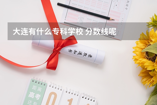 大连有什么专科学校 分数线呢