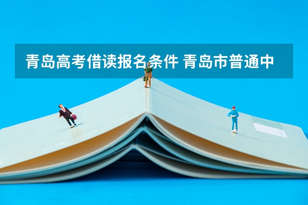 青岛高考借读报名条件 青岛市普通中小学学籍管理细则的转学和借读