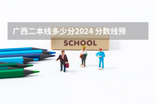广西二本线多少分2024 分数线预估