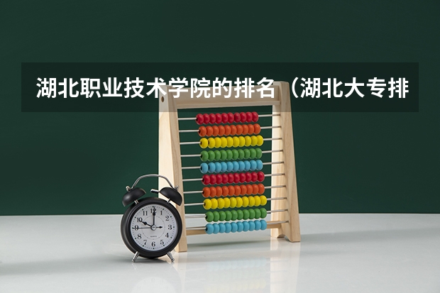 湖北职业技术学院的排名（湖北大专排名及录取分数线排名）