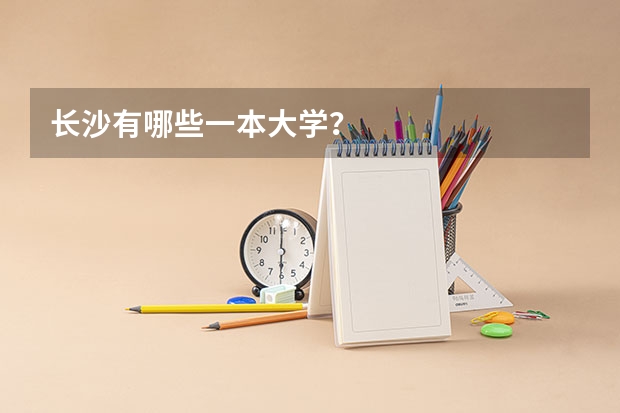 长沙有哪些一本大学？