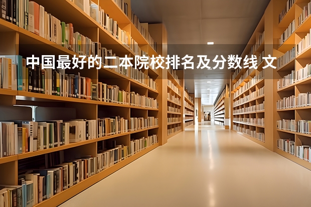 中国最好的二本院校排名及分数线 文科公办二本大学排名及分数线