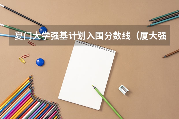 夏门大学强基计划入围分数线（厦大强基计划入围分数线）