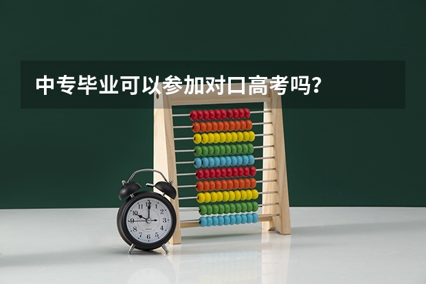 中专毕业可以参加对口高考吗？