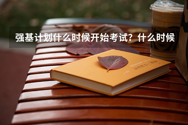 强基计划什么时候开始考试？什么时候录取？