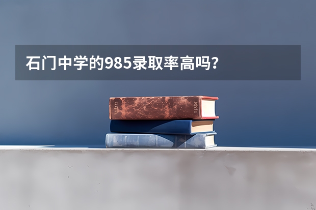石门中学的985录取率高吗？