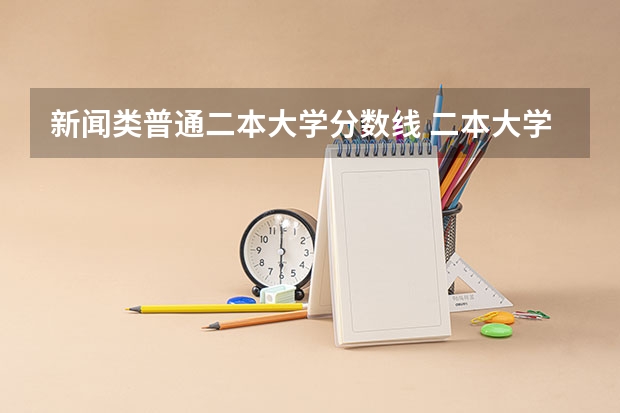 新闻类普通二本大学分数线 二本大学排名及分数线
