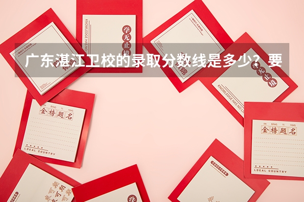 广东湛江卫校的录取分数线是多少？要准确的。