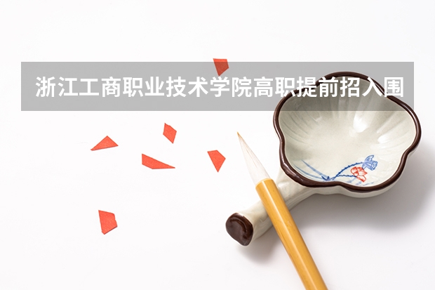 浙江工商职业技术学院高职提前招入围分数 江西工商职业技术学院录取分数线
