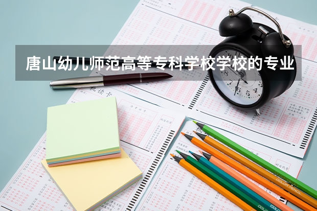 唐山幼儿师范高等专科学校学校的专业录取分数高吗