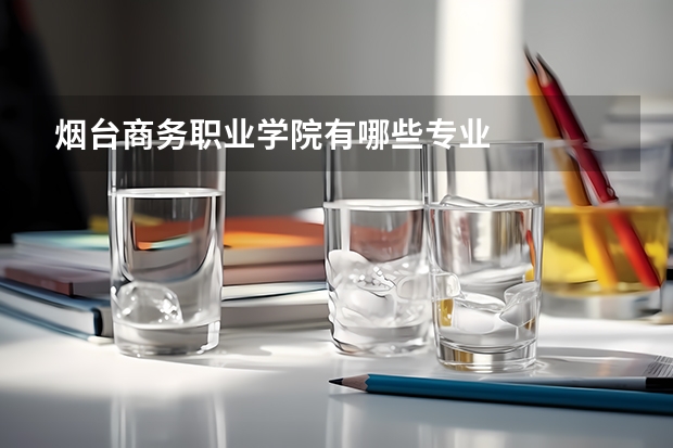 烟台商务职业学院有哪些专业