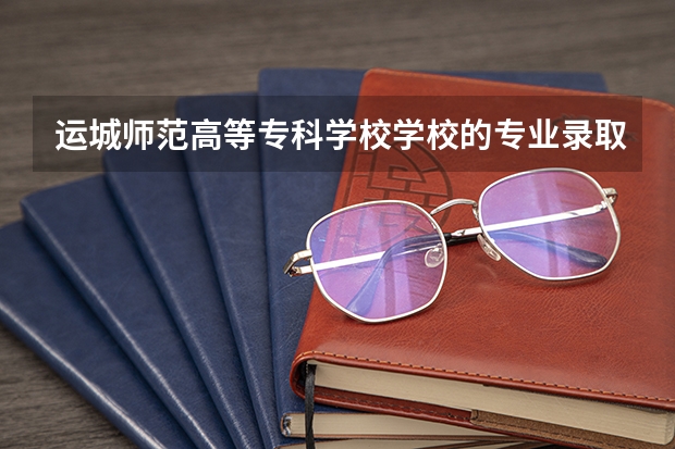 运城师范高等专科学校学校的专业录取分数高吗