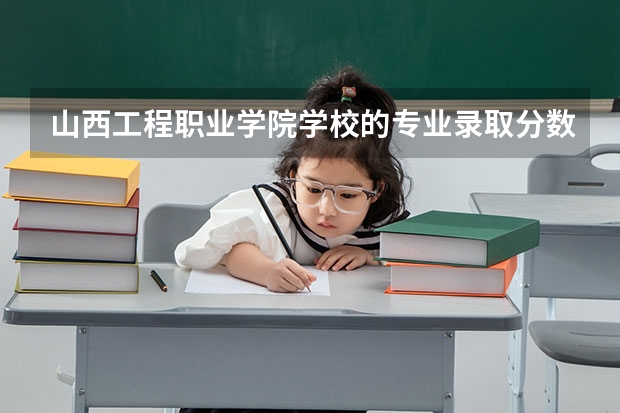 山西工程职业学院学校的专业录取分数高吗
