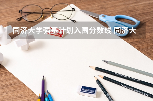 同济大学强基计划入围分数线 同济大学王牌专业
