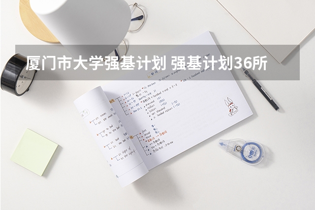 厦门市大学强基计划 强基计划36所大学排名