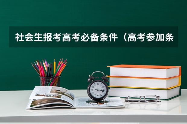 社会生报考高考必备条件（高考参加条件）