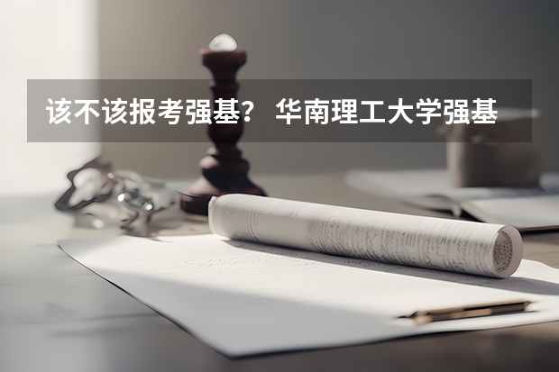 该不该报考强基？ 华南理工大学强基计划2023入围分数线