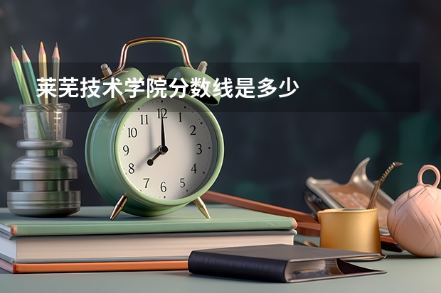莱芜技术学院分数线是多少
