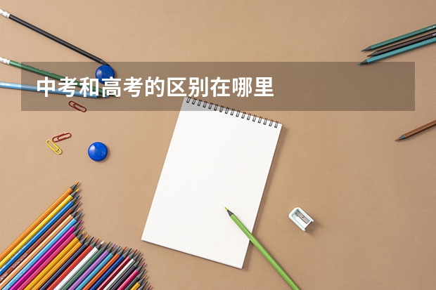 中考和高考的区别在哪里