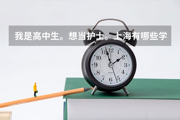 我是高中生。想当护士。上海有哪些学校大专有护理专业？