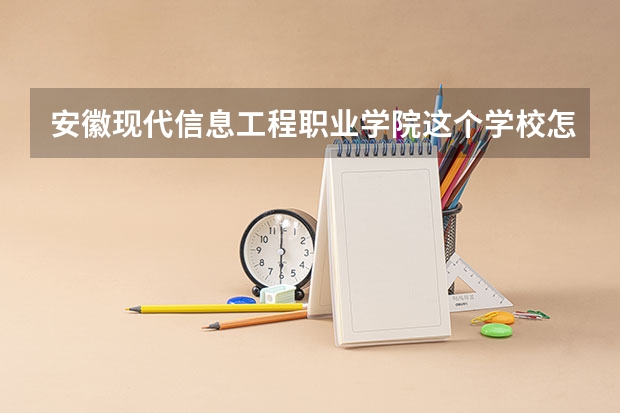 安徽现代信息工程职业学院这个学校怎么样?