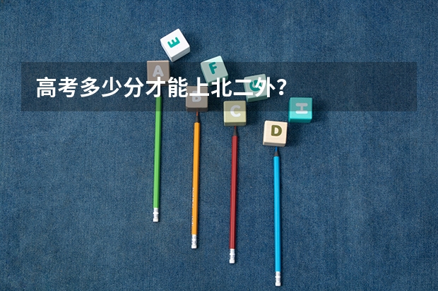 高考多少分才能上北二外？