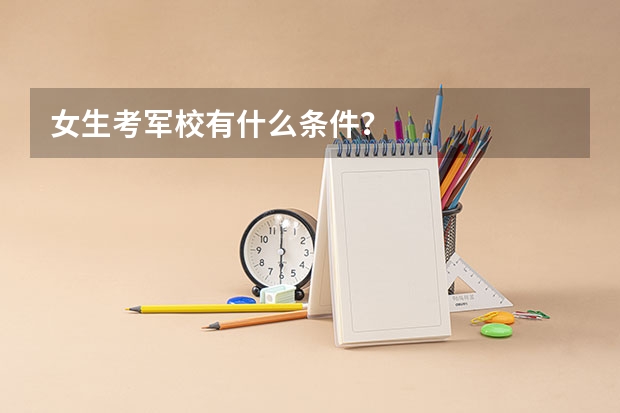 女生考军校有什么条件？