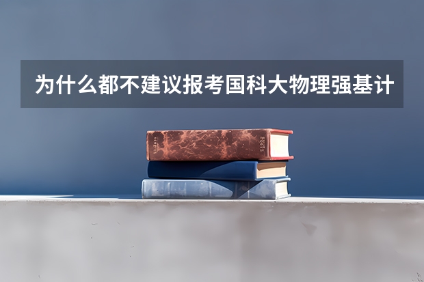 为什么都不建议报考国科大物理强基计划啊?