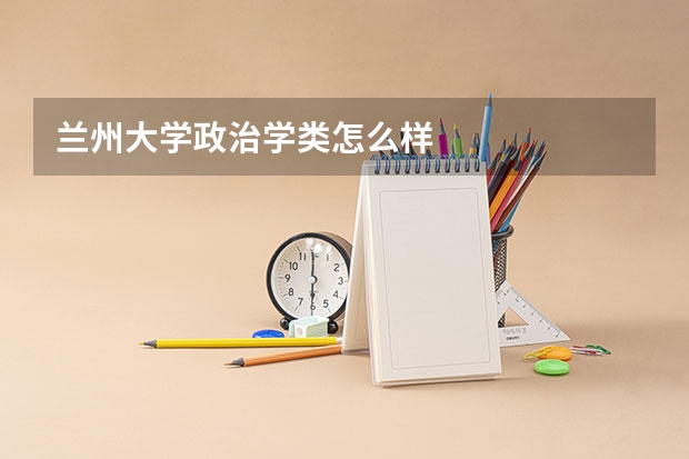 兰州大学政治学类怎么样