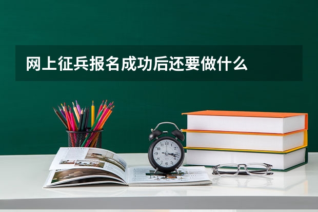 网上征兵报名成功后还要做什么