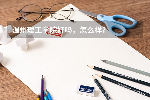 温州理工学院好吗，怎么样？
