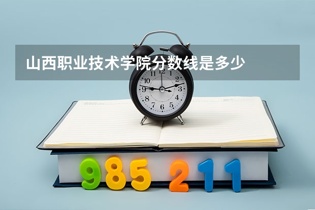 山西职业技术学院分数线是多少
