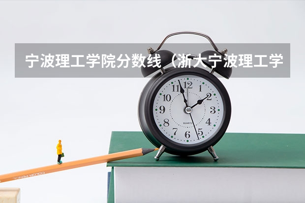 宁波理工学院分数线（浙大宁波理工学院录取分数线）