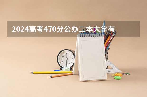 2024高考470分公办二本大学有哪些