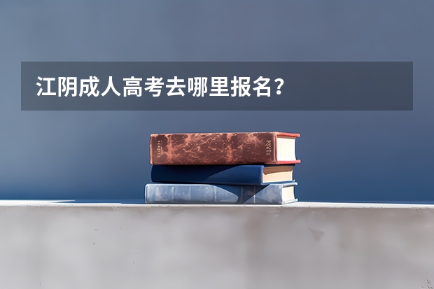 江阴成人高考去哪里报名？