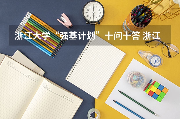 浙江大学“强基计划”十问十答 浙江大学强基计划:挖掘拥有创新思维和科研潜力的你