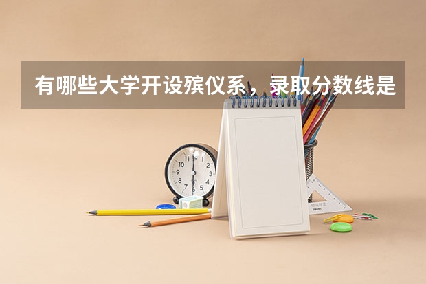 有哪些大学开设殡仪系，录取分数线是多少