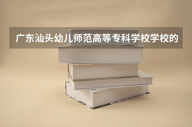 广东汕头幼儿师范高等专科学校学校的专业录取分数高吗