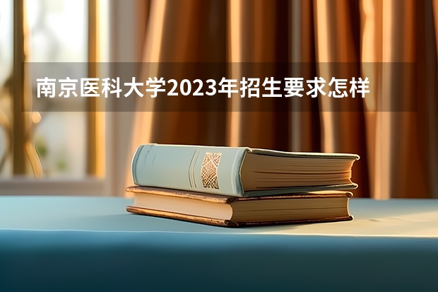 南京医科大学2023年招生要求怎样