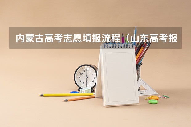 内蒙古高考志愿填报流程（山东高考报名流程）