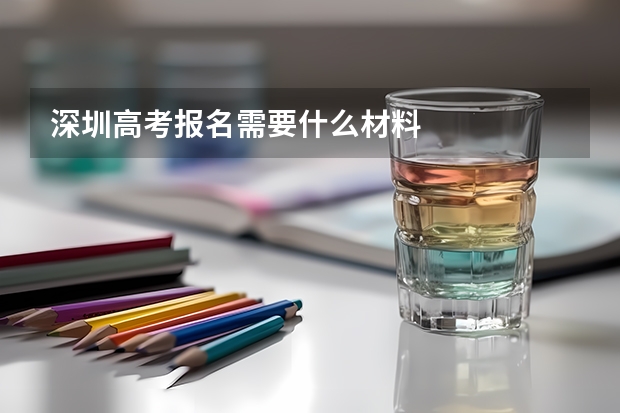 深圳高考报名需要什么材料