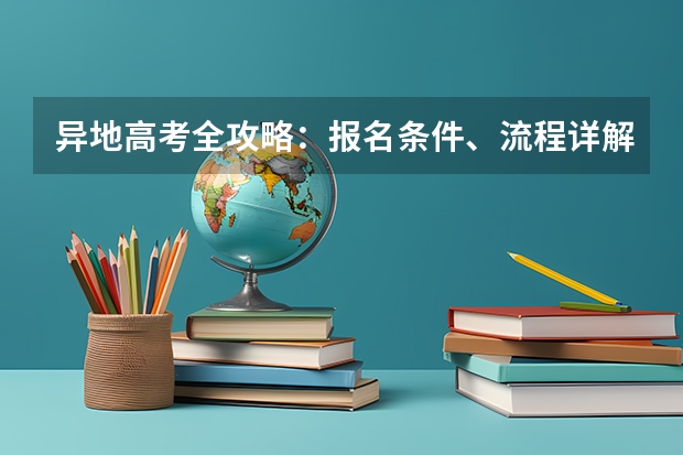 异地高考全攻略：报名条件、流程详解 外省高考报名的条件？
