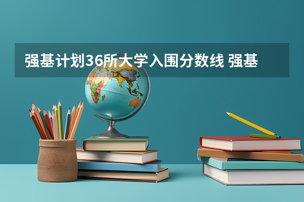 强基计划36所大学入围分数线 强基计划大学名单及专业
