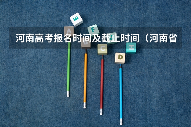 河南高考报名时间及截止时间（河南省定向公费师范生报考条件）