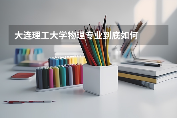 大连理工大学物理专业到底如何