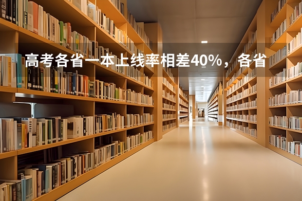 高考各省一本上线率相差40%，各省难度模式大排名 今天各省高考人数