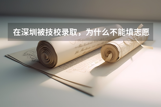 在深圳被技校录取，为什么不能填志愿？