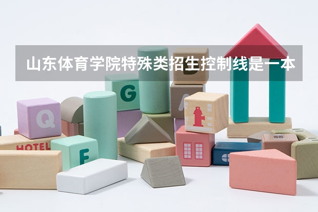山东体育学院特殊类招生控制线是一本么？（高考特殊类型招生）
